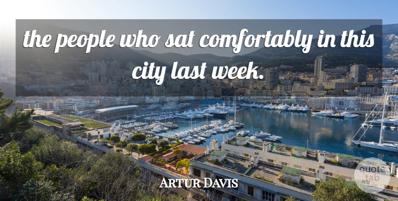 Artur Davis Quote About City, Last, People, Sat: The People Who Sat Comfortably...
