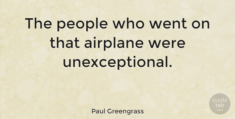 Paul Greengrass Quote About Airplane, People, Aeroplanes: The People Who Went On...