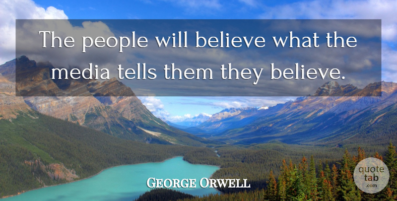 George Orwell Quote About Believe, Media, People: The People Will Believe What...