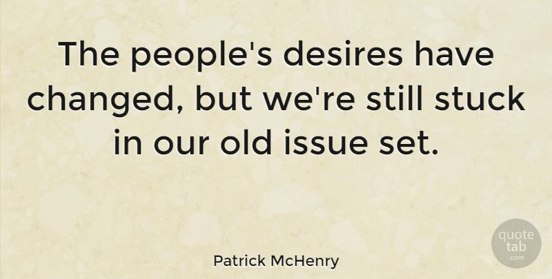 Patrick McHenry Quote About Issue: The Peoples Desires Have Changed...