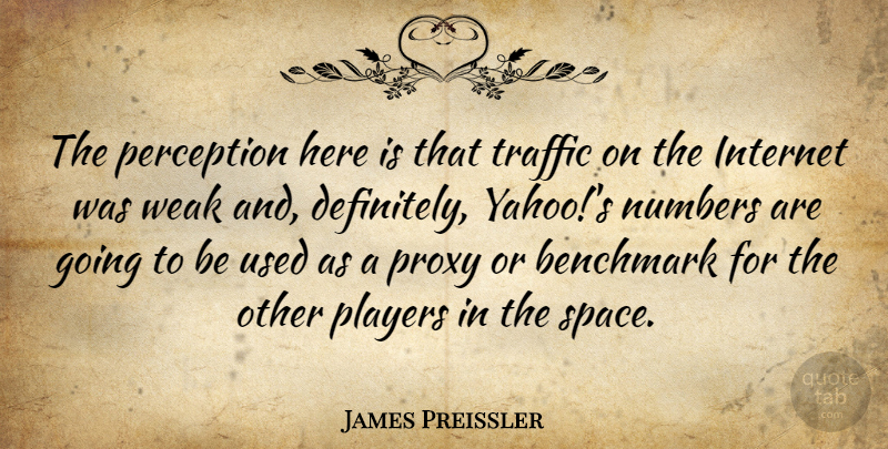 James Preissler Quote About Benchmark, Internet, Numbers, Perception, Players: The Perception Here Is That...