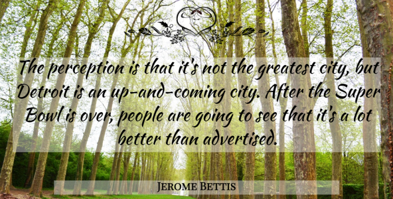 Jerome Bettis Quote About Bowl, Detroit, Greatest, People, Perception: The Perception Is That Its...