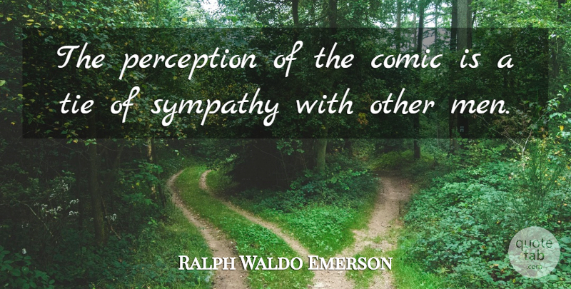 Ralph Waldo Emerson Quote About Men, Ties, Perception: The Perception Of The Comic...