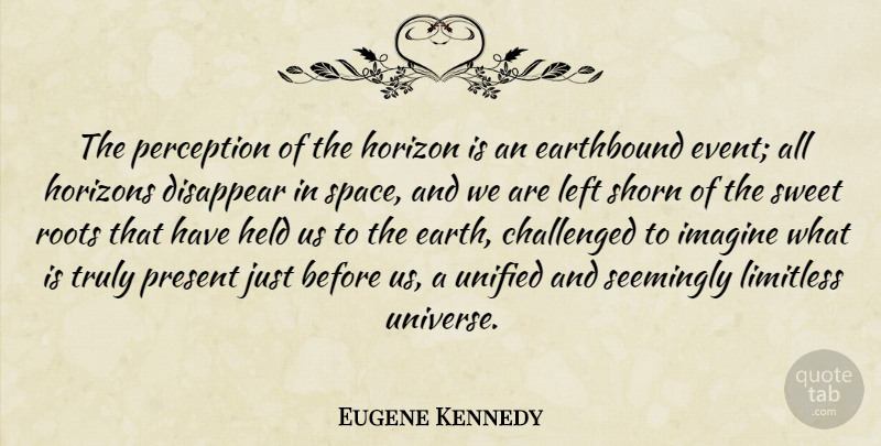 Eugene Kennedy Quote About Challenged, Disappear, Held, Horizon, Horizons: The Perception Of The Horizon...
