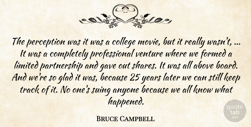 Bruce Campbell Quote About Above, Anyone, College, Formed, Gave: The Perception Was It Was...