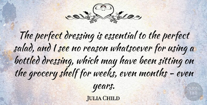 Julia Child Quote About Bottled, Dressing, Essential, Grocery, Months: The Perfect Dressing Is Essential...