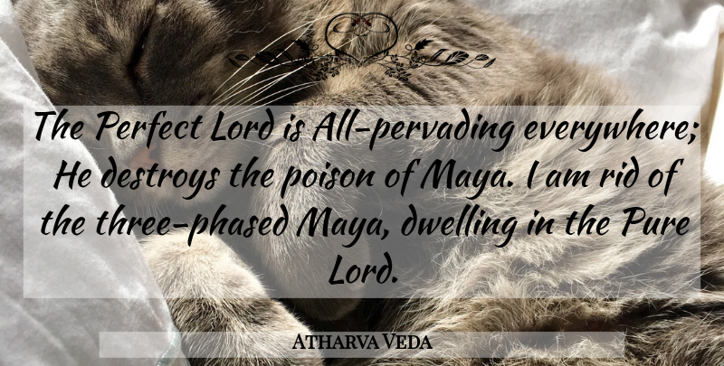 Atharva Veda Quote About Destroys, Dwelling, Lord, Perfect, Poison: The Perfect Lord Is All...