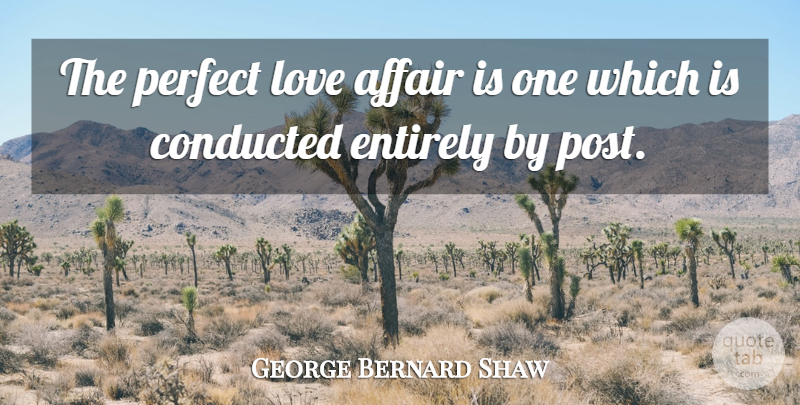 George Bernard Shaw Quote About Love, Funny, Humor: The Perfect Love Affair Is...