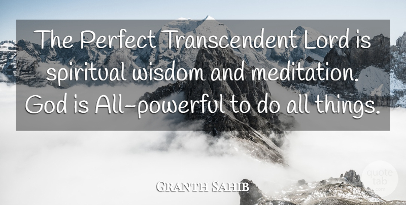 Granth Sahib Quote About God, Lord, Perfect, Spiritual, Wisdom: The Perfect Transcendent Lord Is...