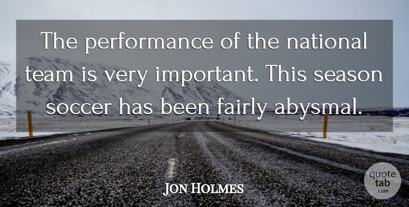 Jon Holmes Quote About Fairly, National, Performance, Season, Soccer: The Performance Of The National...