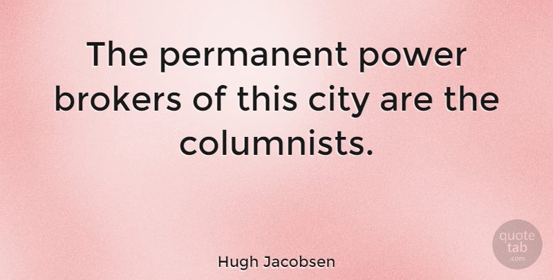 Hugh Jacobsen Quote About American Director, City, Permanent, Power: The Permanent Power Brokers Of...