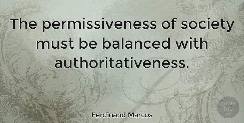 Ferdinand Marcos Quote About Society: The Permissiveness Of Society Must...