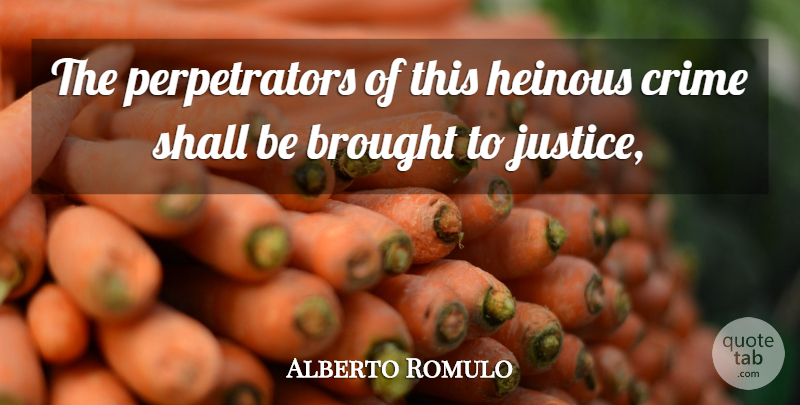 Alberto Romulo Quote About Brought, Crime, Shall: The Perpetrators Of This Heinous...