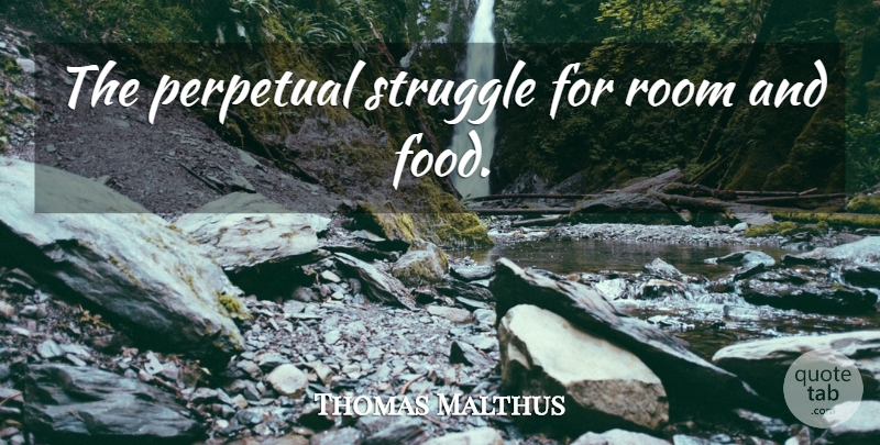 Thomas Malthus Quote About Struggle, Cooking, Emigration: The Perpetual Struggle For Room...