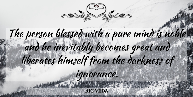 Rig Veda Quote About Becomes, Blessed, Darkness, Great, Himself: The Person Blessed With A...
