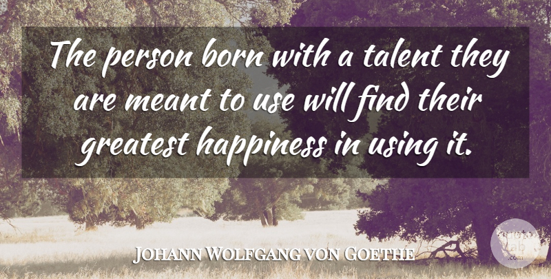 Johann Wolfgang von Goethe Quote About Happiness, Teaching, Use: The Person Born With A...