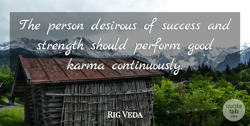 Rig Veda Quote About Good, Karma, Perform, Strength, Success: The Person Desirous Of Success...