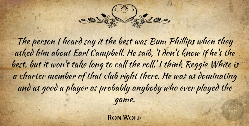 Ron Wolf Quote About Anybody, Asked, Best, Bum, Call: The Person I Heard Say...