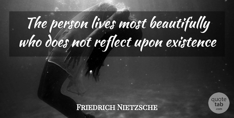 Friedrich Nietzsche Quote About Doe, Existence, Persons: The Person Lives Most Beautifully...