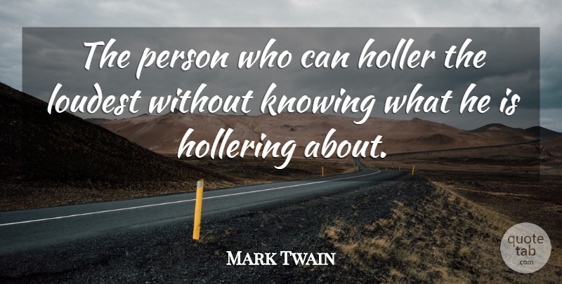 Mark Twain Quote About Knowing, Loudest: The Person Who Can Holler...