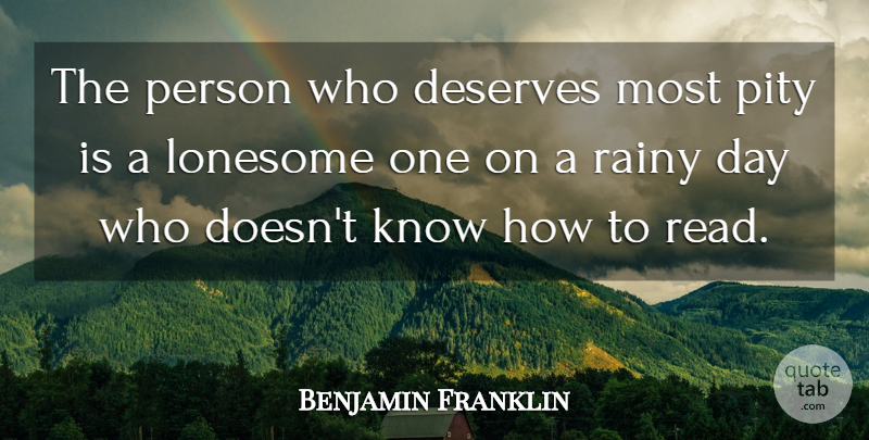 Benjamin Franklin Quote About Reading, Rainy Day, Pity: The Person Who Deserves Most...