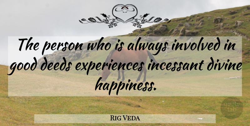 Rig Veda Quote About Deeds, Divine, Good, Happiness, Incessant: The Person Who Is Always...