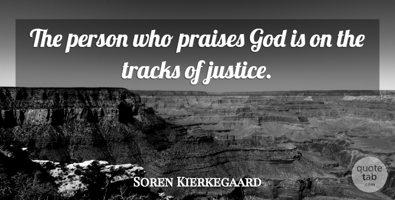Soren Kierkegaard Quote About Justice, Thought Provoking, Track: The Person Who Praises God...