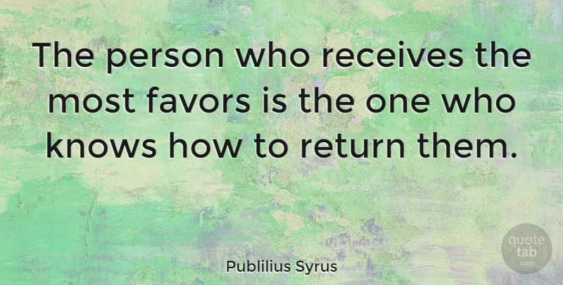 Publilius Syrus Quote About Favors, Return, Comeback: The Person Who Receives The...