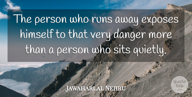 Jawaharlal Nehru Quote About Running, Quiet, Danger: The Person Who Runs Away...