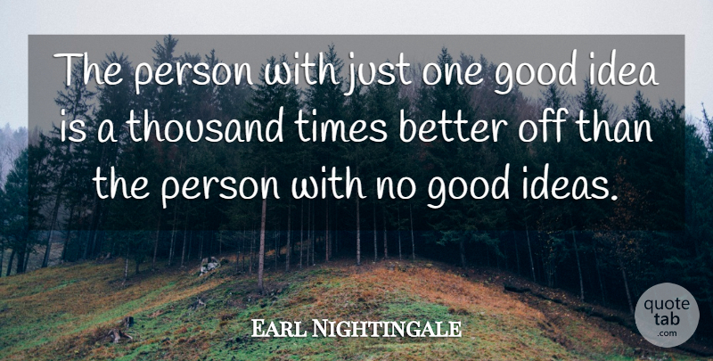 Earl Nightingale Quote About Ideas, Thousand, Persons: The Person With Just One...