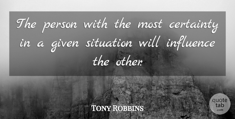 Tony Robbins Quote About Influence, Given, Certainty: The Person With The Most...