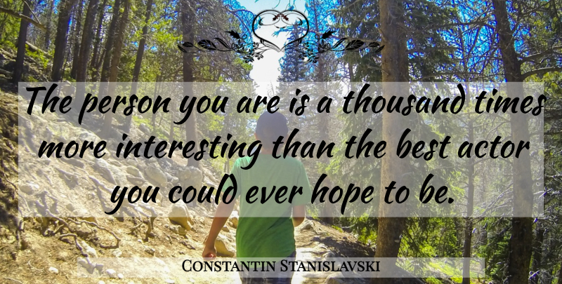 Constantin Stanislavski Quote About Interesting, Actors, Thousand: The Person You Are Is...