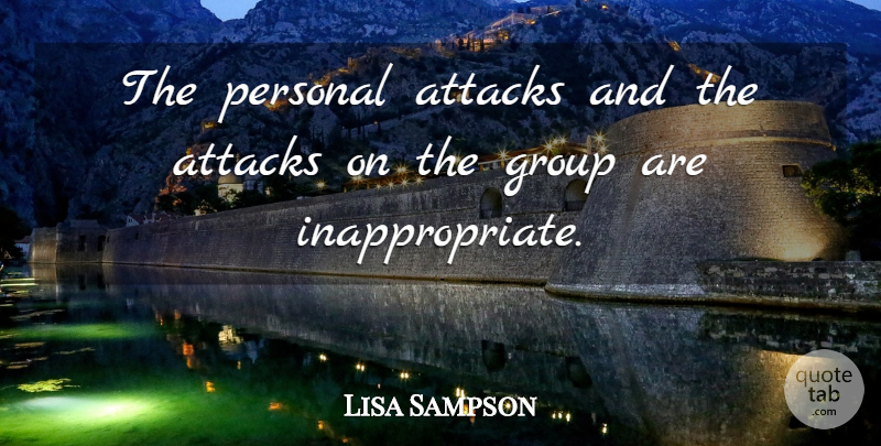 Lisa Sampson Quote About Attacks, Group, Personal: The Personal Attacks And The...