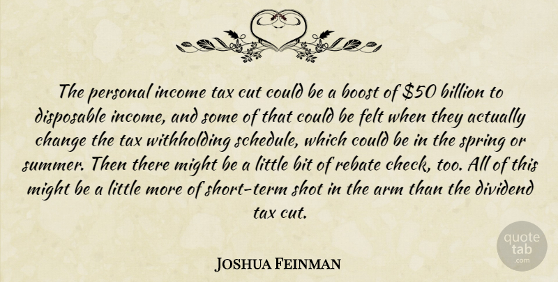 Joshua Feinman Quote About Arm, Billion, Bit, Boost, Change: The Personal Income Tax Cut...