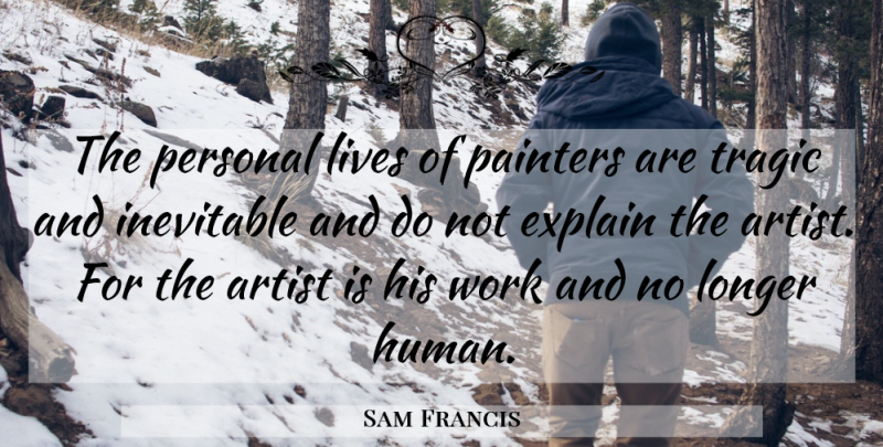 Sam Francis Quote About Artist, Inevitable, Tragic: The Personal Lives Of Painters...