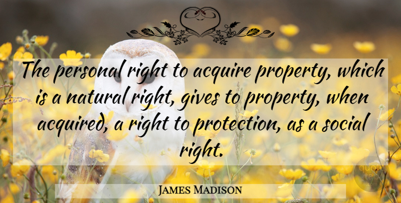 James Madison Quote About Giving, Liberty, Protection: The Personal Right To Acquire...