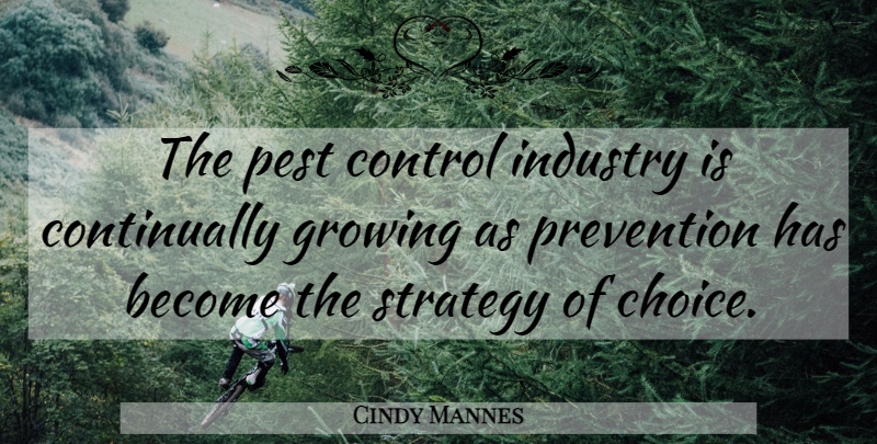 Cindy Mannes Quote About Choice, Control, Growing, Industry, Pest: The Pest Control Industry Is...