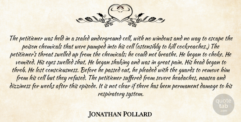 Jonathan Pollard Quote About Began, Cell, Chemicals, Clear, Damage: The Petitioner Was Held In...