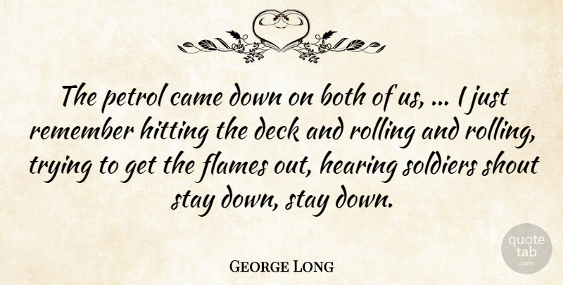 George Long Quote About Both, Came, Deck, Flames, Hearing: The Petrol Came Down On...