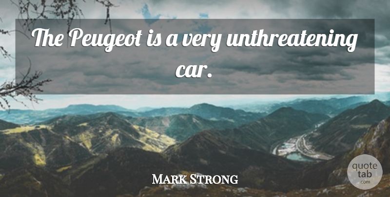 Mark Strong Quote About Car: The Peugeot Is A Very...