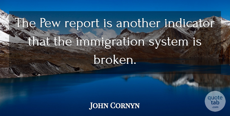 John Cornyn Quote About Indicator, Pew, Report, System: The Pew Report Is Another...