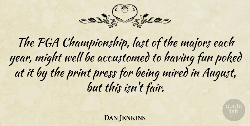 Dan Jenkins Quote About Accustomed, Last, Majors, Might, Poked: The Pga Championship Last Of...