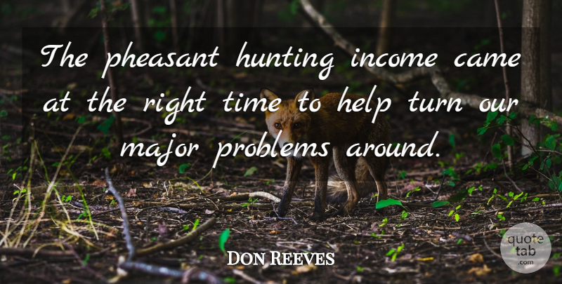 Don Reeves Quote About Came, Help, Hunting, Income, Major: The Pheasant Hunting Income Came...