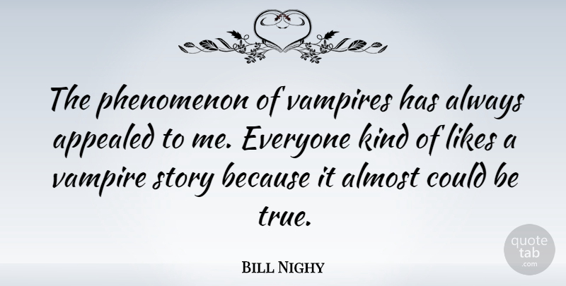 Bill Nighy Quote About Vampire, Stories, Likes: The Phenomenon Of Vampires Has...