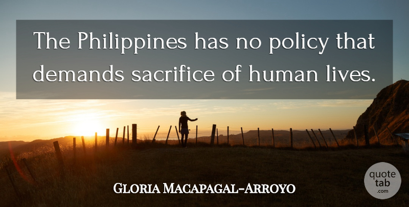 Gloria Macapagal-Arroyo Quote About Sacrifice, Demand, Philippines: The Philippines Has No Policy...