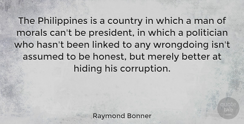 Raymond Bonner Quote About Assumed, Country, Hiding, Linked, Man: The Philippines Is A Country...