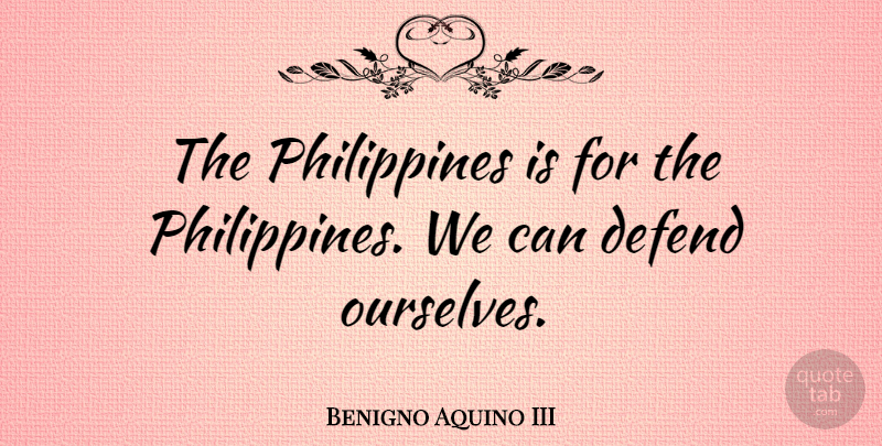 Benigno Aquino III Quote About undefined: The Philippines Is For The...