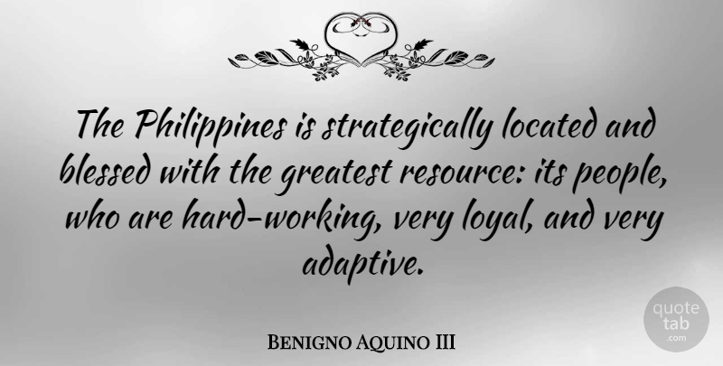 Benigno Aquino III Quote About Blessed, Hard Work, People: The Philippines Is Strategically Located...