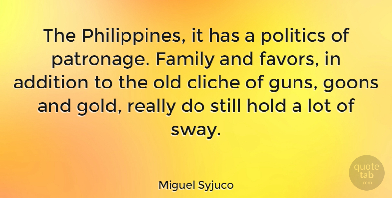Miguel Syjuco Quote About Addition, Cliche, Family, Hold, Politics: The Philippines It Has A...