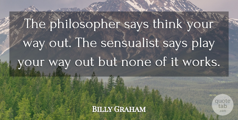 Billy Graham Quote About Thinking, Play, Choices: The Philosopher Says Think Your...